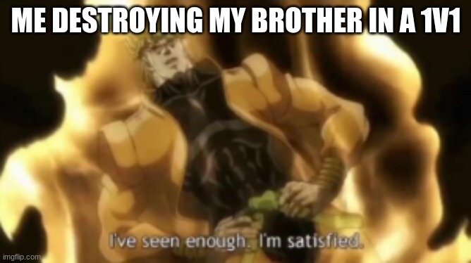 ME DESTROYING MY BROTHER IN A 1V1 | image tagged in jojo's bizarre adventure | made w/ Imgflip meme maker