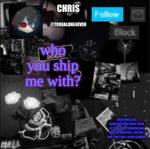 *grabs more popcorn* | who you ship me with? | image tagged in chris announcement | made w/ Imgflip meme maker