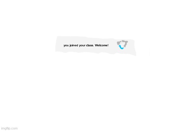 one of the most last things you will see | you joined your class. Welcome! | image tagged in blank white template | made w/ Imgflip meme maker
