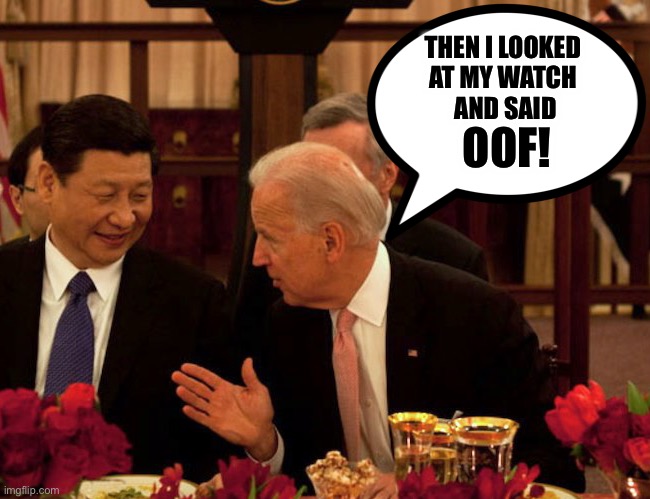 Biden Xi | THEN I LOOKED 
AT MY WATCH 
AND SAID OOF! | image tagged in biden xi | made w/ Imgflip meme maker