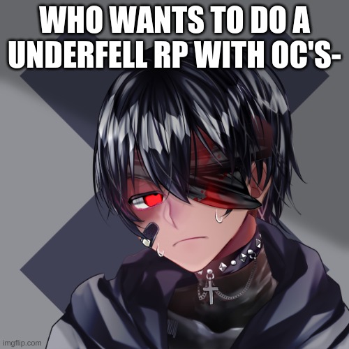 rp? | WHO WANTS TO DO A UNDERFELL RP WITH OC'S- | made w/ Imgflip meme maker