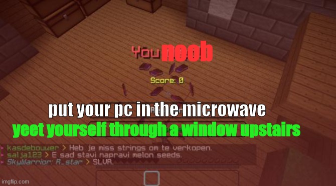 Minecraft | noob; yeet yourself through a window upstairs; put your pc in the microwave | image tagged in minecraft | made w/ Imgflip meme maker