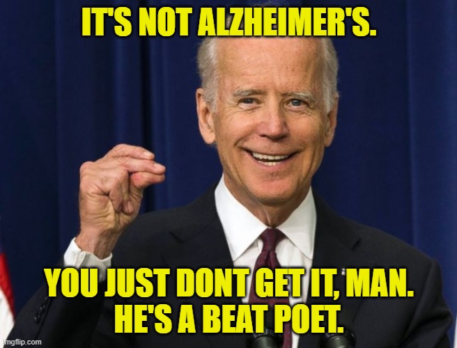 Beat Poet | IT'S NOT ALZHEIMER'S. YOU JUST DONT GET IT, MAN.
HE'S A BEAT POET. | image tagged in joe biden | made w/ Imgflip meme maker