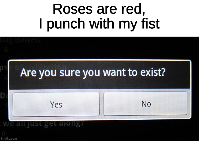  Roses are red,
I punch with my fist | image tagged in poems | made w/ Imgflip meme maker