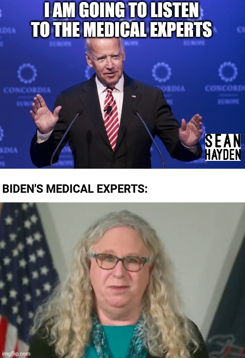Team biden | I AM GOING TO LISTEN TO THE MEDICAL EXPERTS; BIDEN'S MEDICAL EXPERTS: | image tagged in joe biden | made w/ Imgflip meme maker