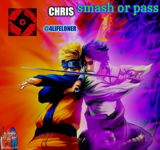 Chris naruto announcement | smash or pass | image tagged in chris naruto announcement | made w/ Imgflip meme maker