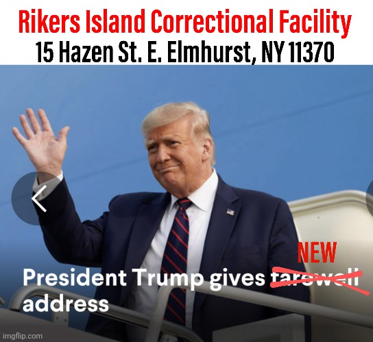 Goodbye Trump!! | image tagged in trump,new address,rikers,prison | made w/ Imgflip meme maker