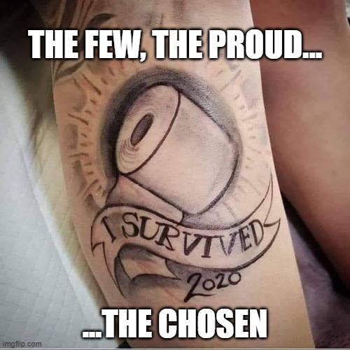 2020 | THE FEW, THE PROUD... ...THE CHOSEN | image tagged in toilet paper,2020,survivor,the chosen,tatoo | made w/ Imgflip meme maker