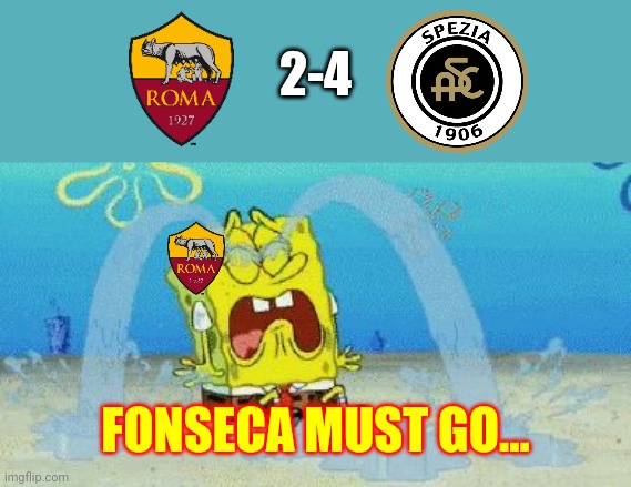 AS Roma 2-4 Spezia after extra time | 2-4; FONSECA MUST GO... | image tagged in memes,football,soccer,italy,as roma,funny | made w/ Imgflip meme maker