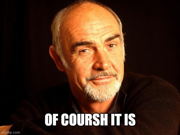 Sean Connery Of Coursh | OF COURSH IT IS | image tagged in sean connery of coursh | made w/ Imgflip meme maker