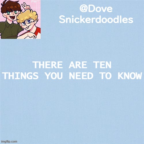 Never enough templates lol | THERE ARE TEN THINGS YOU NEED TO KNOW | image tagged in never enough templates lol | made w/ Imgflip meme maker