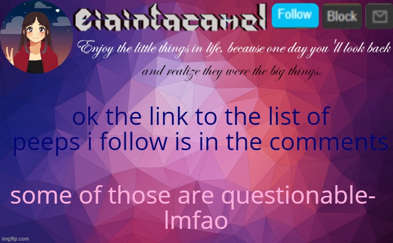 iaintacamel | ok the link to the list of peeps i follow is in the comments; some of those are questionable- 
lmfao | image tagged in iaintacamel | made w/ Imgflip meme maker