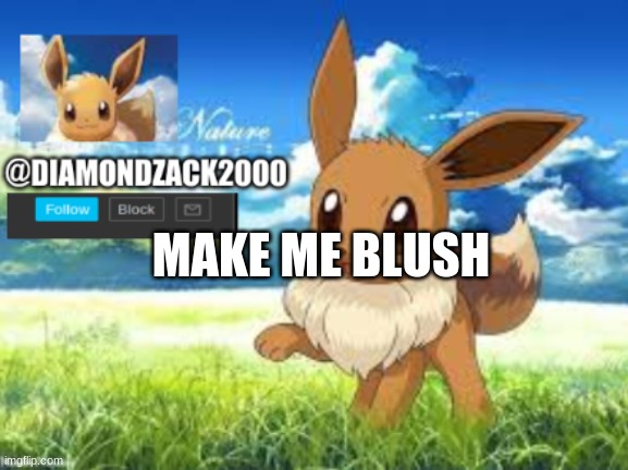 i made the template i have owner privileges on these | MAKE ME BLUSH | image tagged in zacks eevee template | made w/ Imgflip meme maker