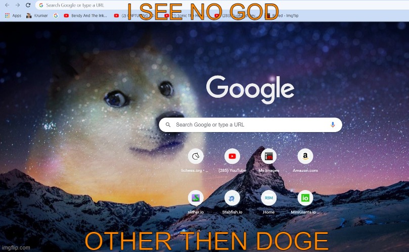 google background | I SEE NO GOD; OTHER THEN DOGE | image tagged in doge,dog | made w/ Imgflip meme maker