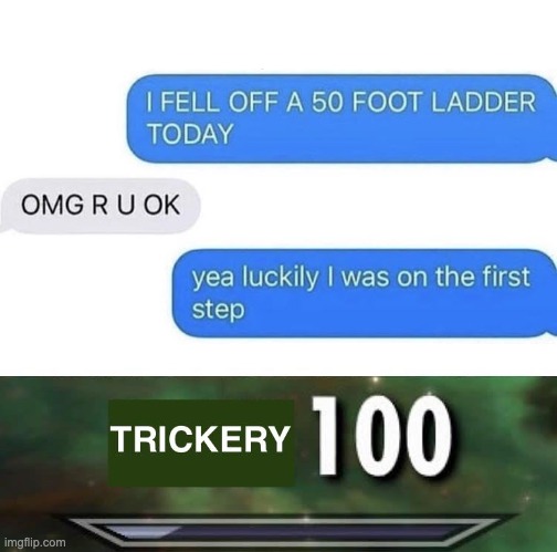 Trickery 100 | image tagged in memes | made w/ Imgflip meme maker