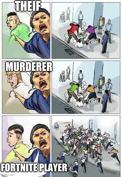 Thief Murderer | THEIF; MURDERER; FORTNITE PLAYER | image tagged in thief murderer | made w/ Imgflip meme maker