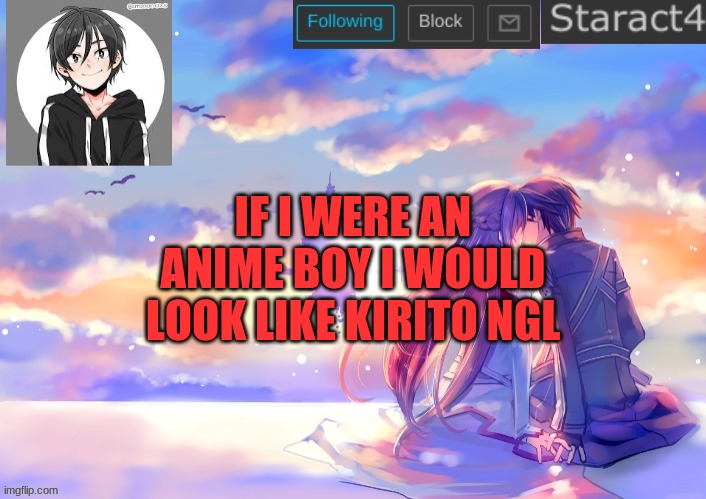 IF I WERE AN ANIME BOY I WOULD LOOK LIKE KIRITO NGL | image tagged in starkugo sword art online announcement template | made w/ Imgflip meme maker