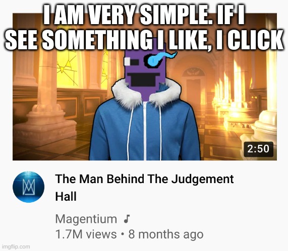 yes | I AM VERY SIMPLE. IF I SEE SOMETHING I LIKE, I CLICK | image tagged in memes,funny,youtube,lol,fnaf,undertale | made w/ Imgflip meme maker
