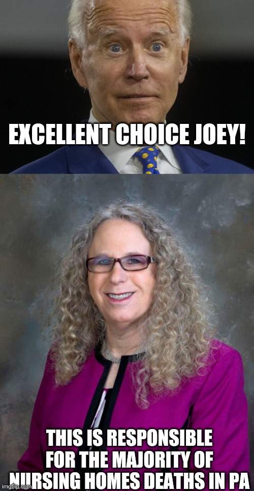 Not qualified at all. Oh, it's a Democrat sooo, physically and mentally unhealthy are qualifications.  My bad | EXCELLENT CHOICE JOEY! THIS IS RESPONSIBLE FOR THE MAJORITY OF NURSING HOMES DEATHS IN PA | image tagged in politics | made w/ Imgflip meme maker
