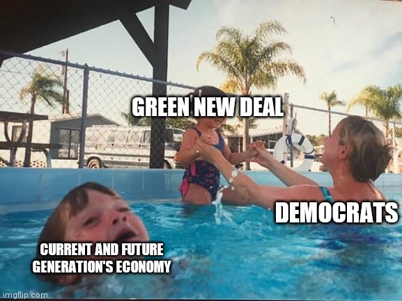 Dems would like to destroy whole industries and economy for the remote chance we see a change in climate changes hundreds of yea | GREEN NEW DEAL; DEMOCRATS; CURRENT AND FUTURE GENERATION'S ECONOMY | image tagged in drowning kid in the pool,green new deal,democrats,climate change | made w/ Imgflip meme maker