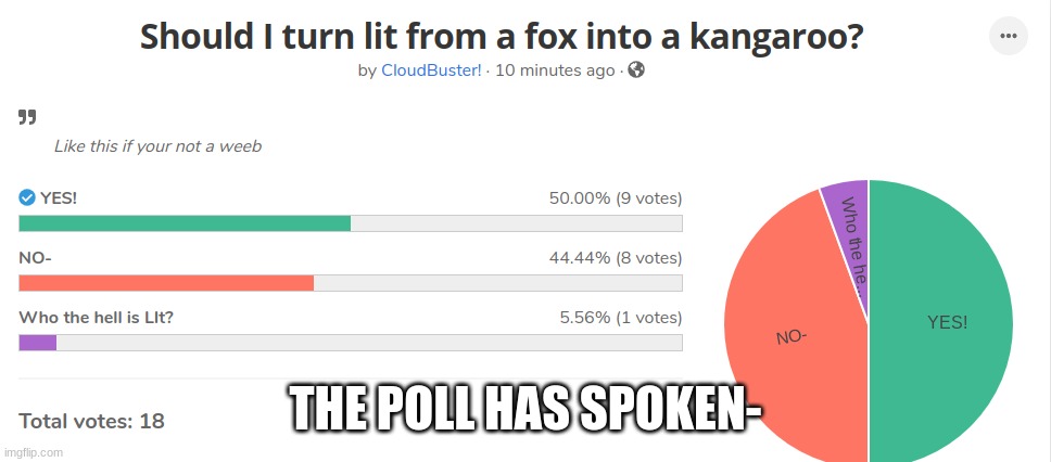 She's a kangaroo now. This will be good for puns. | THE POLL HAS SPOKEN- | made w/ Imgflip meme maker