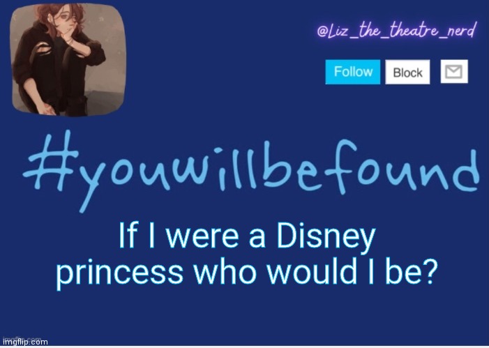 Liz the theater nerd template | If I were a Disney princess who would I be? | image tagged in liz the theater nerd template | made w/ Imgflip meme maker