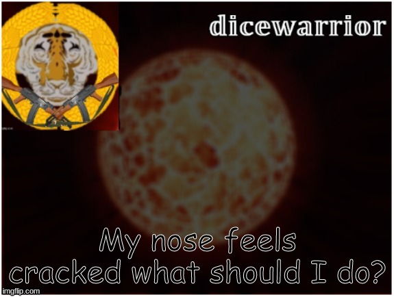 dice template 2.1 | My nose feels cracked what should I do? | image tagged in dice template 2 1 | made w/ Imgflip meme maker