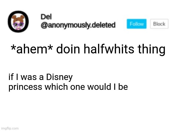 Del Announcement | *ahem* doin halfwhits thing; if I was a Disney princess which one would I be | image tagged in del announcement | made w/ Imgflip meme maker