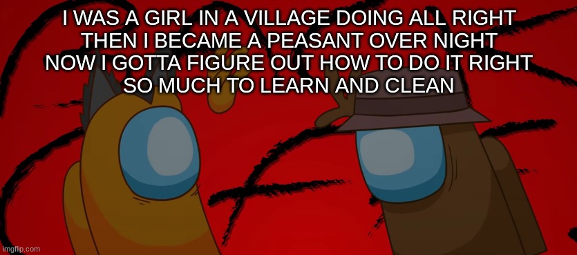 Back off | I WAS A GIRL IN A VILLAGE DOING ALL RIGHT
THEN I BECAME A PEASANT OVER NIGHT
NOW I GOTTA FIGURE OUT HOW TO DO IT RIGHT
SO MUCH TO LEARN AND CLEAN | image tagged in back off | made w/ Imgflip meme maker