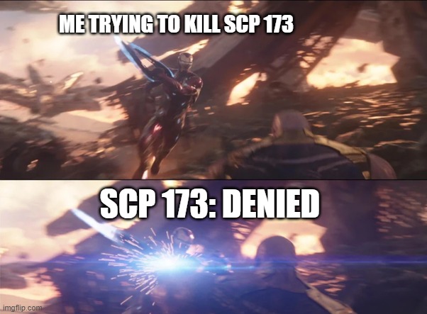 Denied | ME TRYING TO KILL SCP 173; SCP 173: DENIED | image tagged in denied | made w/ Imgflip meme maker
