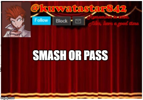 im gonna regret this. Also gotta go eat dinner | SMASH OR PASS | image tagged in kuwatastar842 | made w/ Imgflip meme maker