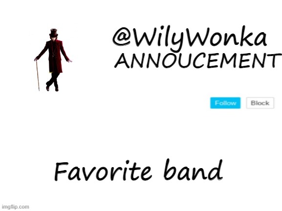 WilyWonka Annoucement | Favorite band | image tagged in willy wonka,announcement | made w/ Imgflip meme maker