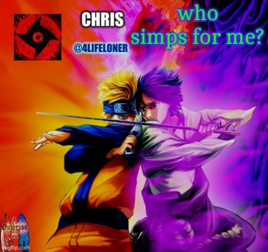 Chris naruto announcement | who simps for me? | image tagged in chris naruto announcement | made w/ Imgflip meme maker