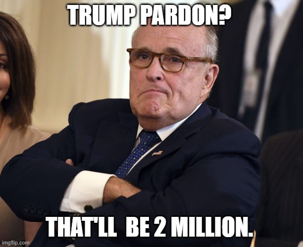 Trump Pardon? | TRUMP PARDON? THAT'LL  BE 2 MILLION. | image tagged in trump,guiliani | made w/ Imgflip meme maker