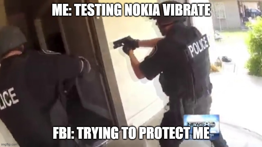 FBI OPEN UP | ME: TESTING NOKIA VIBRATE; FBI: TRYING TO PROTECT ME | image tagged in fbi open up | made w/ Imgflip meme maker