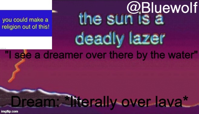 "I see a dreamer over there by the water"; Dream: *literally over lava* | image tagged in blue wolf announcement template | made w/ Imgflip meme maker