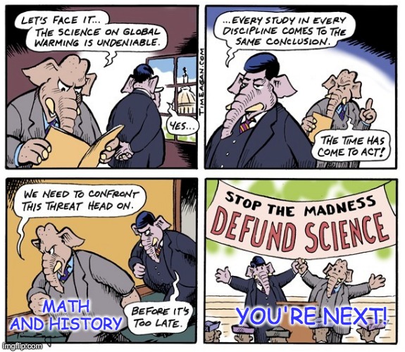 What's the matter with science? | YOU'RE NEXT! MATH AND HISTORY | image tagged in climate change,denial,liars,science,math,money | made w/ Imgflip meme maker