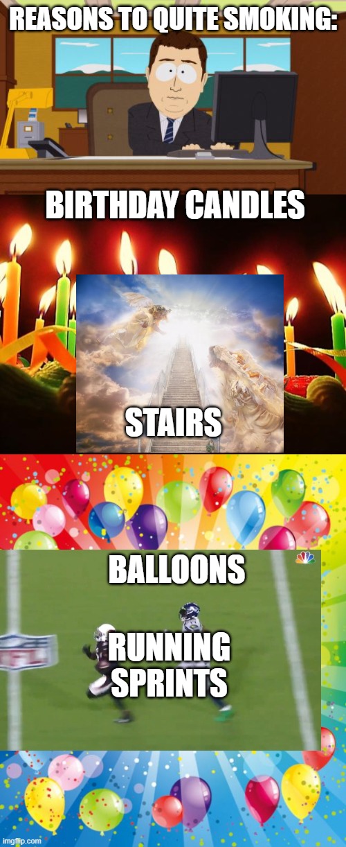 NOn smoKING aid | REASONS TO QUITE SMOKING:; BIRTHDAY CANDLES; STAIRS; BALLOONS; RUNNING SPRINTS | image tagged in memes,aaaaand its gone,birthday candles,birthday ballons,elon musk smoking a joint | made w/ Imgflip meme maker