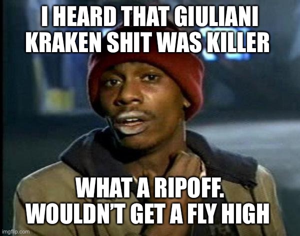 dave chappelle | I HEARD THAT GIULIANI KRAKEN SHIT WAS KILLER WHAT A RIPOFF. WOULDN’T GET A FLY HIGH | image tagged in dave chappelle | made w/ Imgflip meme maker