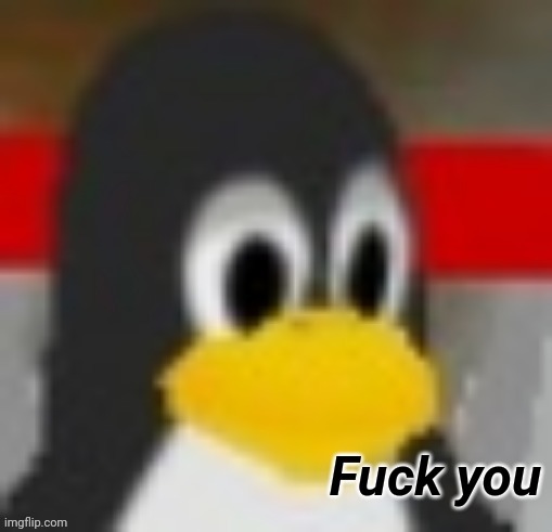 Tux Fuck You | image tagged in tux fuck you | made w/ Imgflip meme maker