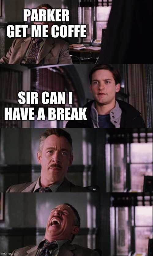 Spiderman Laugh | PARKER GET ME COFFE; SIR CAN I HAVE A BREAK | image tagged in memes,spiderman laugh | made w/ Imgflip meme maker
