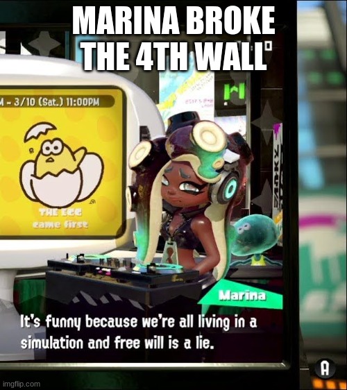 the fourth wall my man |  MARINA BROKE THE 4TH WALL | image tagged in splatoon 2 free will is a lie | made w/ Imgflip meme maker
