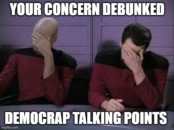 Star Trek Double Facepalm | YOUR CONCERN DEBUNKED; DEMOCRAP TALKING POINTS | image tagged in star trek double facepalm | made w/ Imgflip meme maker