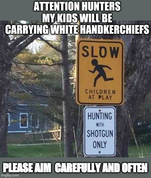 virtual school break | ATTENTION HUNTERS MY KIDS WILL BE CARRYING WHITE HANDKERCHIEFS; PLEASE AIM  CAREFULLY AND OFTEN | image tagged in back in my day | made w/ Imgflip meme maker