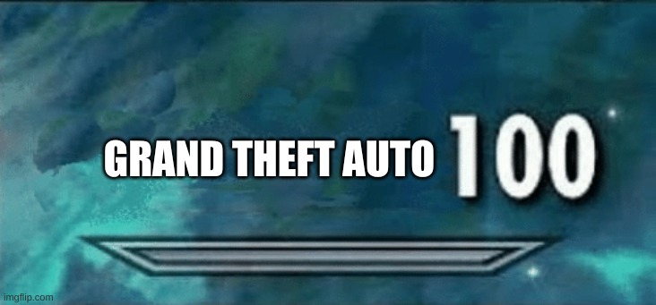 Skyrim skill meme | GRAND THEFT AUTO | image tagged in skyrim skill meme | made w/ Imgflip meme maker