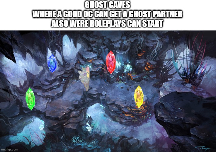 ghost crystal caverns | GHOST CAVES
WHERE A GOOD OC CAN GET A GHOST PARTNER
ALSO WERE ROLEPLAYS CAN START | made w/ Imgflip meme maker