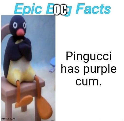 WHEN YOU CUM | OC; Pingucci has purple cum. | image tagged in epic bug facts | made w/ Imgflip meme maker