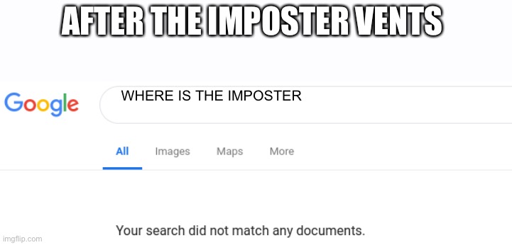 Among us | AFTER THE IMPOSTER VENTS; WHERE IS THE IMPOSTER | image tagged in google no results,gaming,among us | made w/ Imgflip meme maker