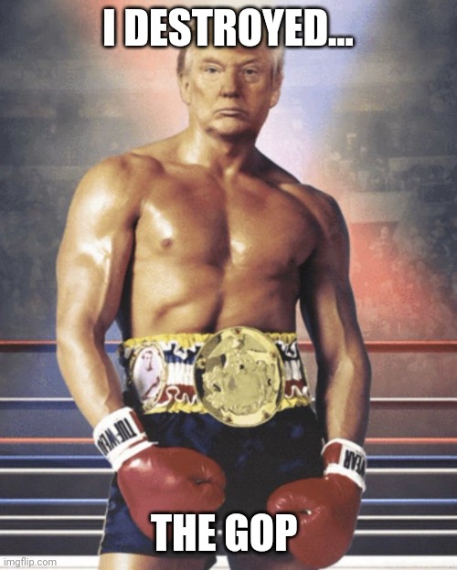 Rocky Donald | I DESTROYED... THE GOP | image tagged in donald trump,conservatives,gop,maga,republicans,joe biden | made w/ Imgflip meme maker