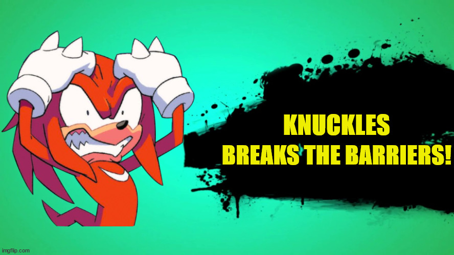 knuckles is going to be a nice addition. they are thinking about tails, why not? | KNUCKLES; BREAKS THE BARRIERS! | image tagged in knuckles,super smash bros | made w/ Imgflip meme maker
